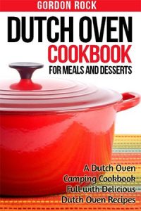 Dutch Oven Cookbook for Meals and Desserts A Dutch Oven Camping Cookbook for camping Recipes