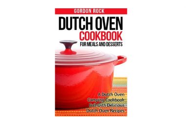 Dutch Oven Cookbook for Meals and Desserts by Gordon Rock camping things to take for camp cooking